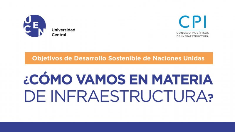 SEMINARIO UCEN – CPI “Objetivos de Desarrollo Sostenible de Naciones Unidas: ¿Cómo vamos en materia de Infraestructura?”